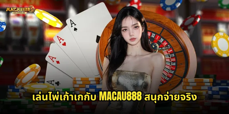 เล่นไพ่เก้าเกกับ MACAU888 สนุกจ่ายจริง